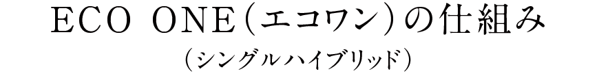 ECO ONE（エコワン）の仕組み（シングルハイブリッド）