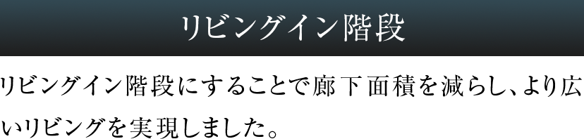 リビングイン階段にすることで廊下面積を減らし、より広いリビングを実現しました。