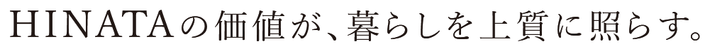 HINATAの価値が、暮らしを上質に照らす。