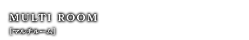 MULTI ROOM