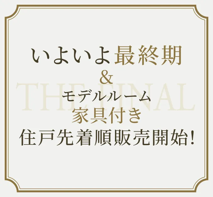 いよいよ最終期モデルルーム家具付き住戸先着順販売開始！